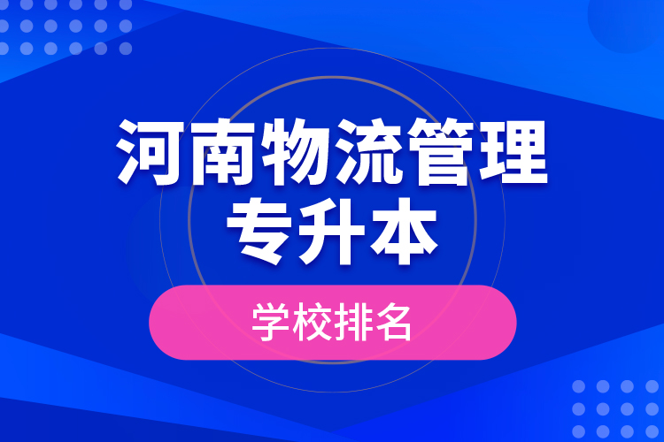 河南物流管理專升本學校排名