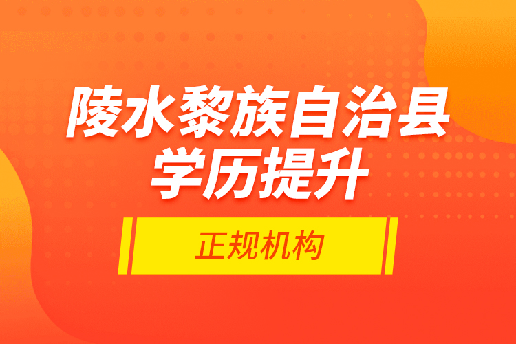 陵水黎族自治縣學(xué)歷提升的正規(guī)機構(gòu)