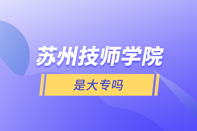 蘇州技師學(xué)院是大專嗎