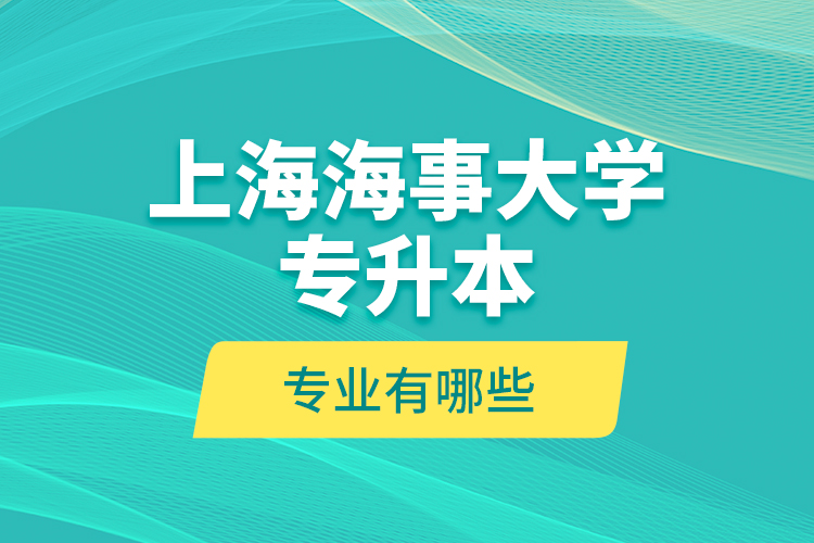 上海海事大學專升本的專業(yè)有哪些