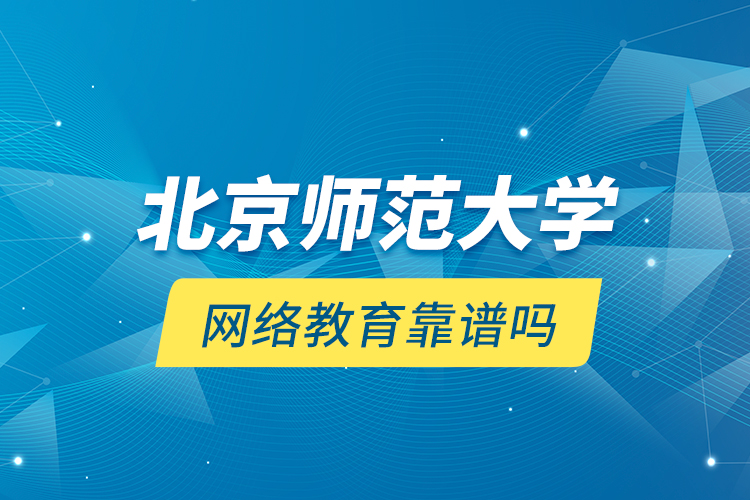 北京師范大學(xué)網(wǎng)絡(luò)教育靠譜嗎？