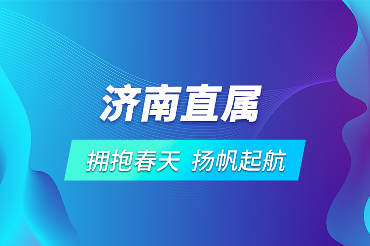 濟(jì)南直屬 | 擁抱春天，揚(yáng)帆起航