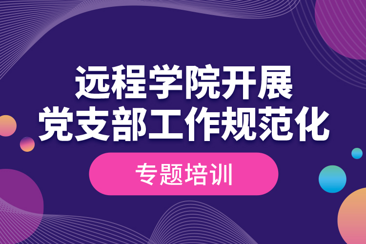 遠(yuǎn)程學(xué)院開展黨支部工作規(guī)范化專題培訓(xùn)