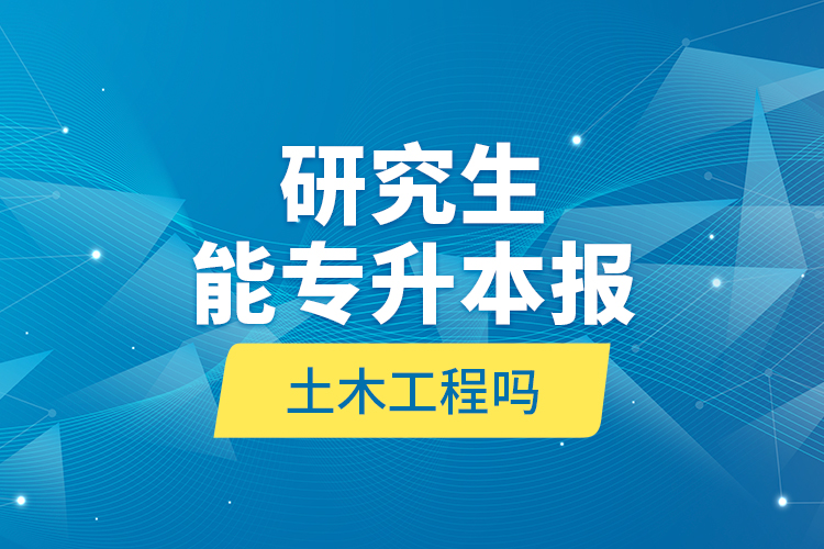 研究生能專升本報土木工程嗎