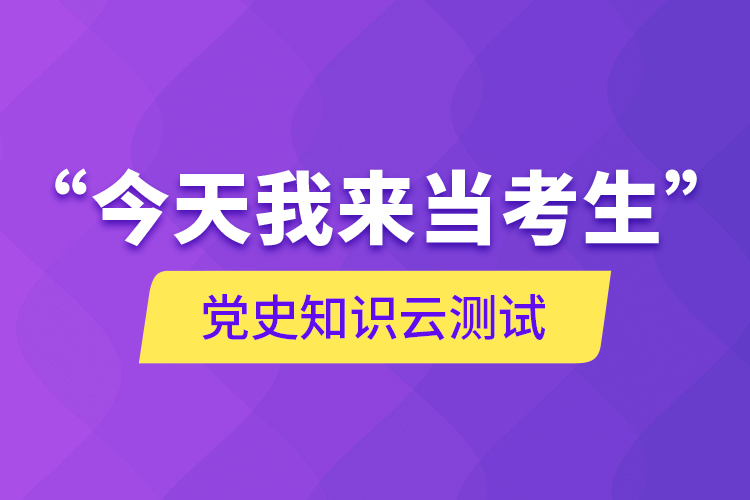 “今天我來(lái)當(dāng)考生”，黨史知識(shí)云測(cè)試