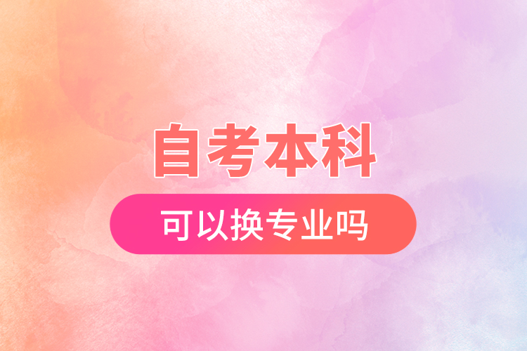 自考本科可以換專業(yè)嗎?