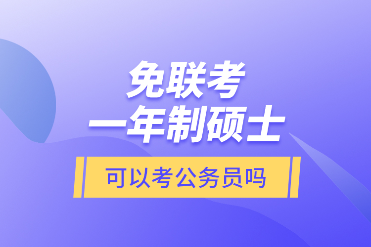 免聯(lián)考一年制碩士可以考公務(wù)員嗎