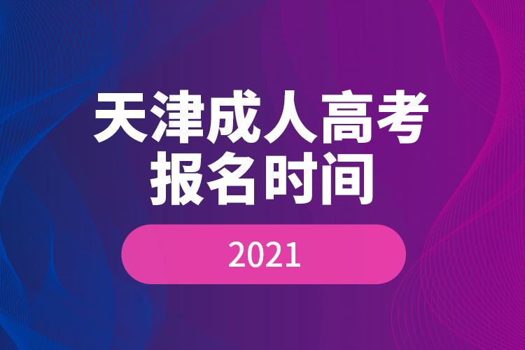 天津成人高考報名時間2021