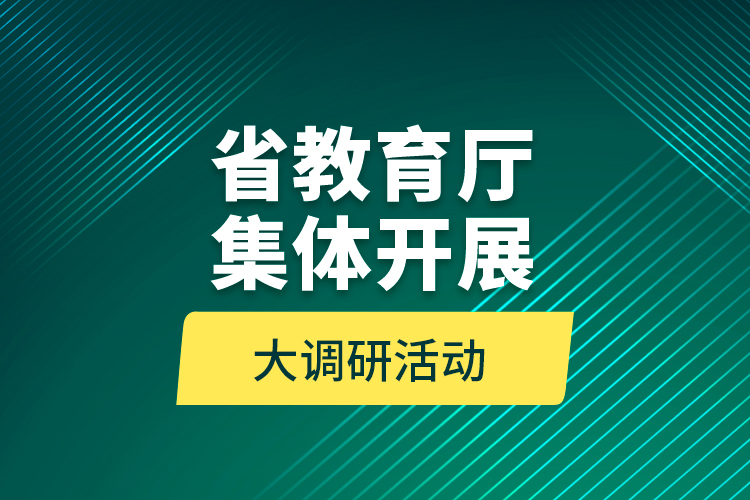 省教育廳集體開展大調(diào)研活動(dòng) 