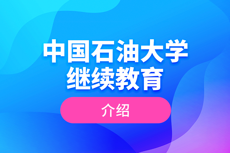 中國石油大學繼續(xù)教育介紹